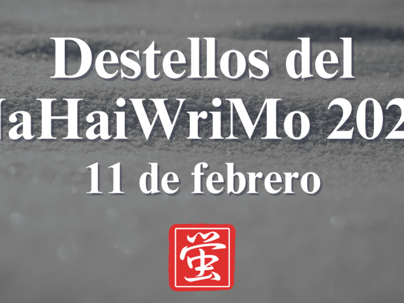 Destellos del NaHaiWriMo 2026: Resumen del 11 de&nbsp;febrero