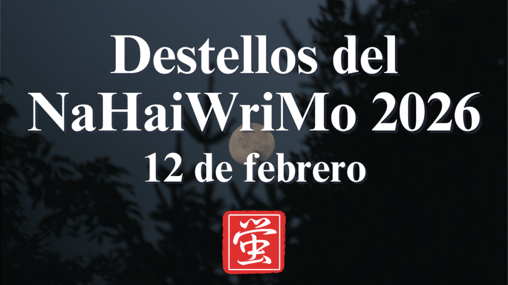 Destellos del NaHaiWriMo 2026: Resumen del 12 de&nbsp;febrero