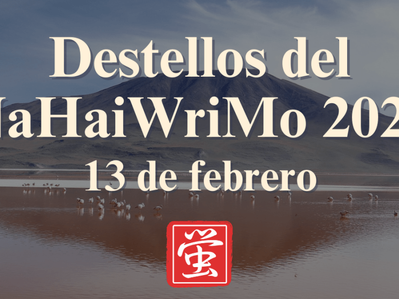 Destellos del NaHaiWriMo 2026: Resumen del 13 de&nbsp;febrero