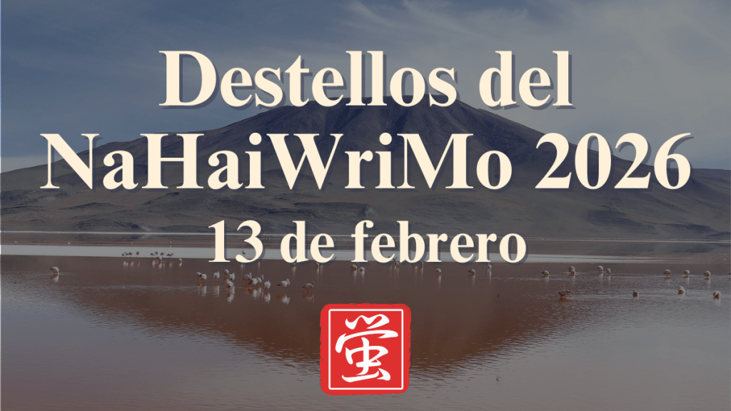 Destellos del NaHaiWriMo 2026: Resumen del 13 de&nbsp;febrero