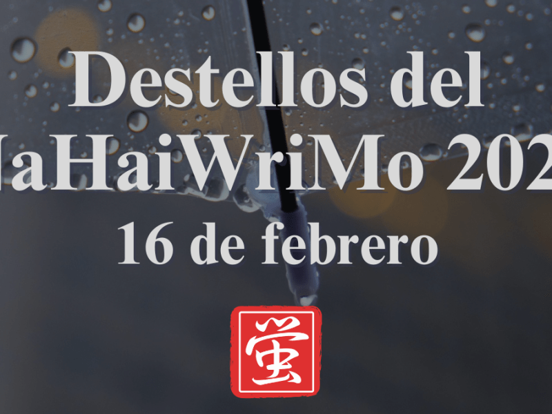 Destellos del NaHaiWriMo 2026: Resumen del 16 de&nbsp;febrero