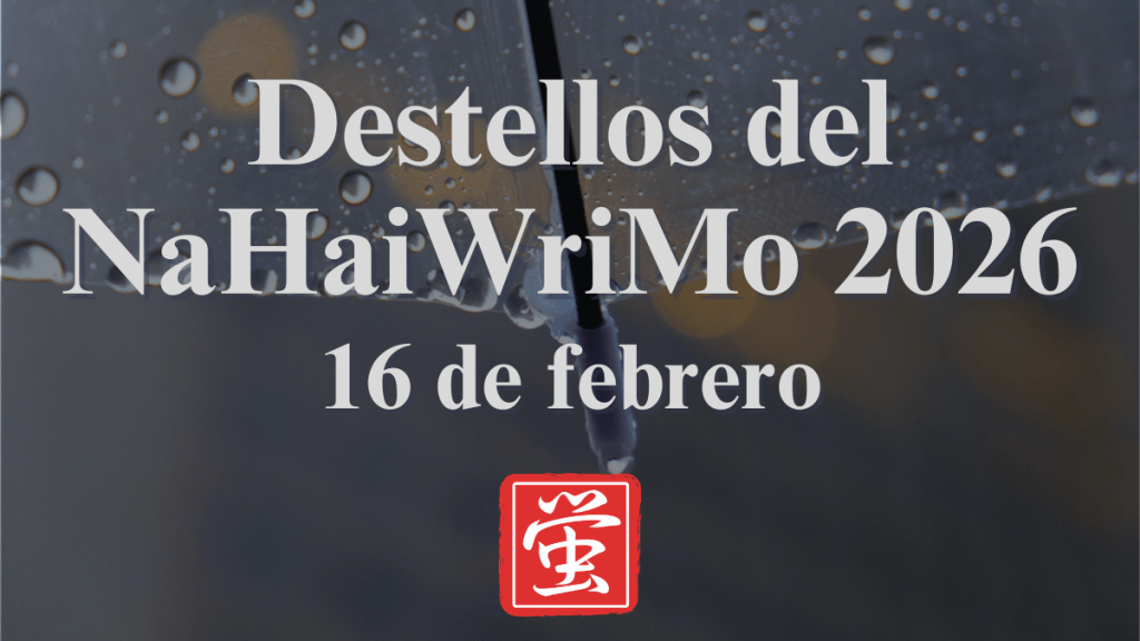 Destellos del NaHaiWriMo 2026: Resumen del 16 de&nbsp;febrero
