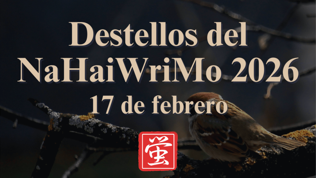 Destellos del NaHaiWriMo 2026: Resumen del 17 de&nbsp;febrero