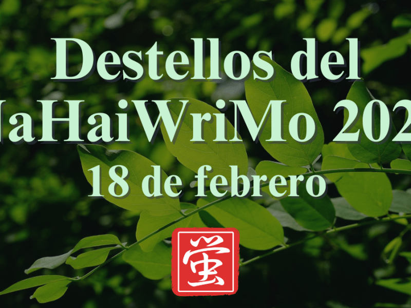 Destellos del NaHaiWriMo 2026: Resumen del 18 de&nbsp;febrero