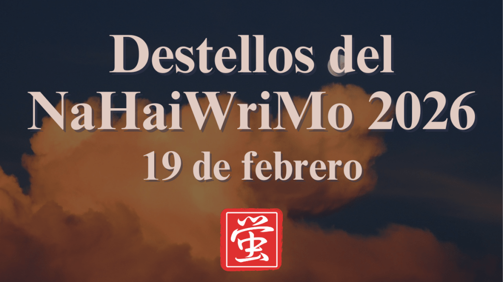 Destellos del NaHaiWriMo 2026: Resumen del 19 de&nbsp;febrero