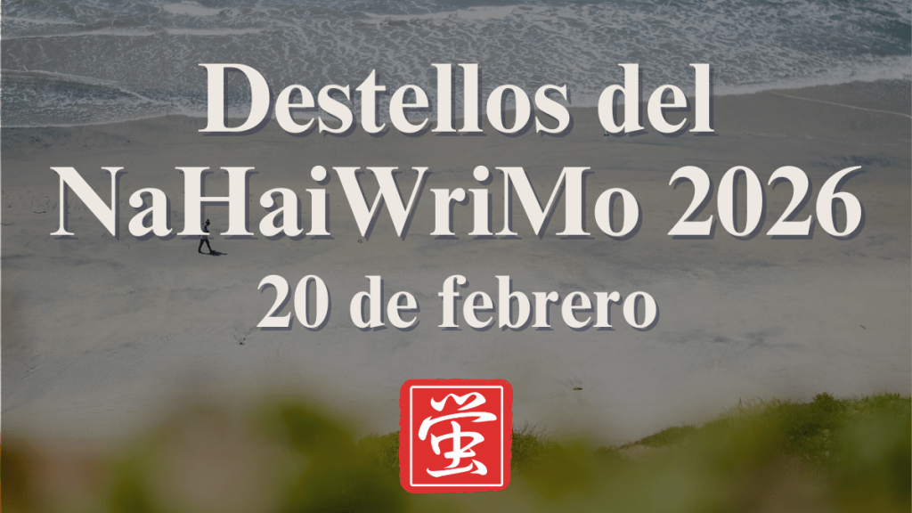 Destellos del NaHaiWriMo 2026: Resumen del 20 de&nbsp;febrero