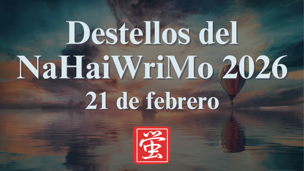 Destellos del NaHaiWriMo 2026: Resumen del 21 de&nbsp;febrero
