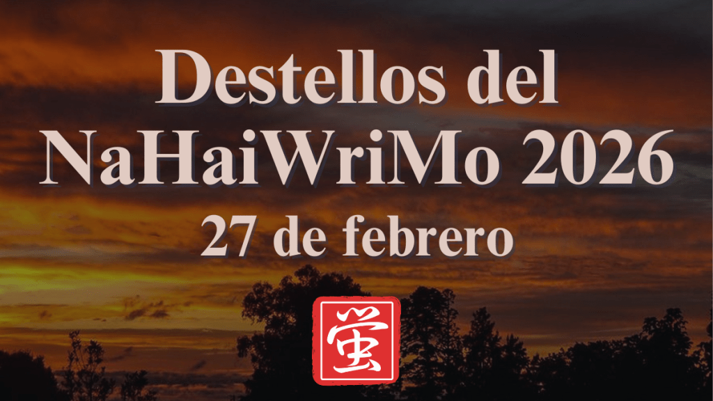 Destellos del NaHaiWriMo 2026: Resumen del 27 de&nbsp;febrero