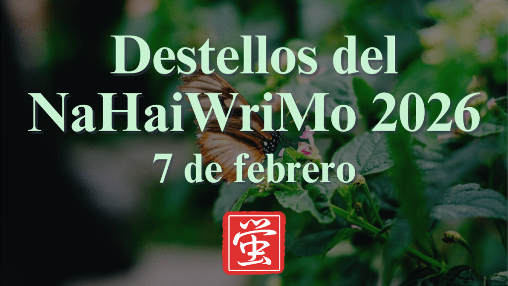 Destellos del NaHaiWriMo 2026: Resumen del 7 de febrero
