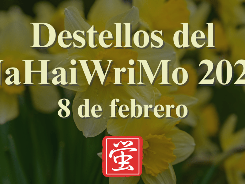 Destellos del NaHaiWriMo 2026: Resumen del 8 de&nbsp;febrero