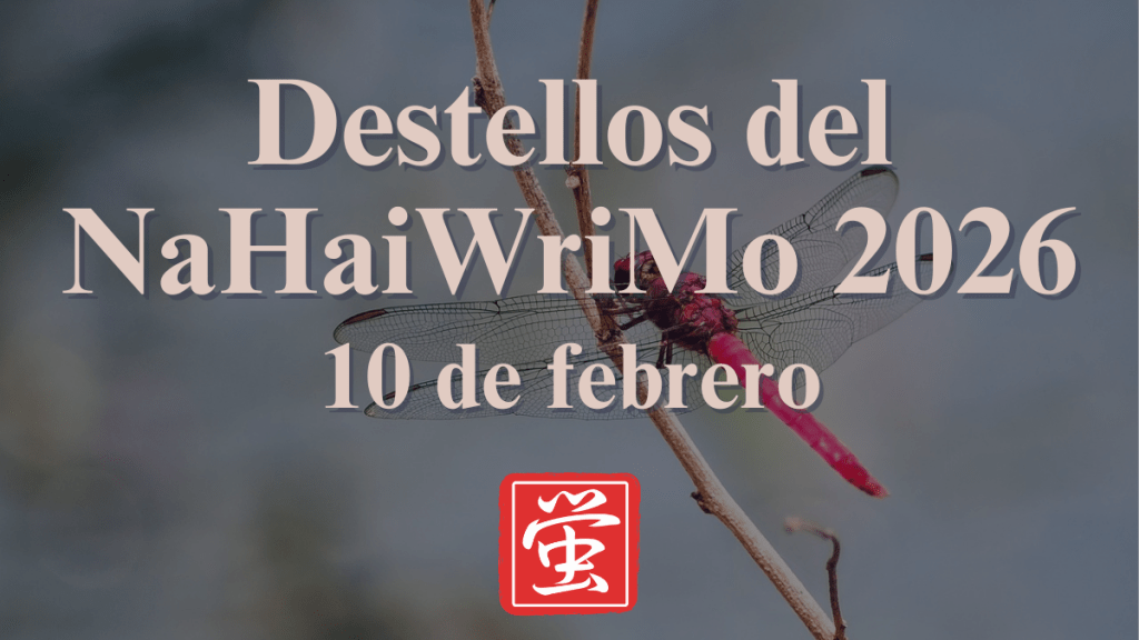 Destellos del NaHaiWriMo 2026: Resumen del 10 de&nbsp;febrero